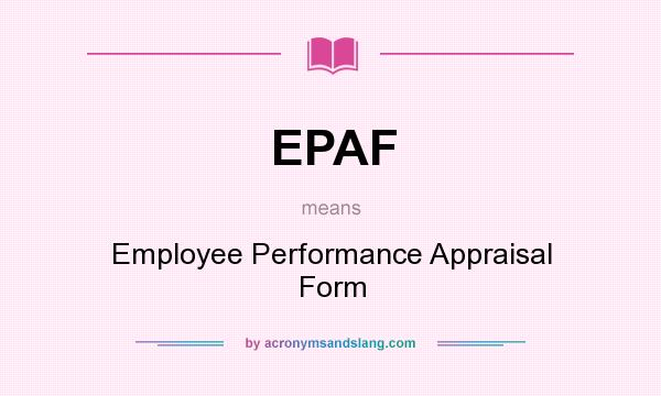 What does EPAF mean? It stands for Employee Performance Appraisal Form