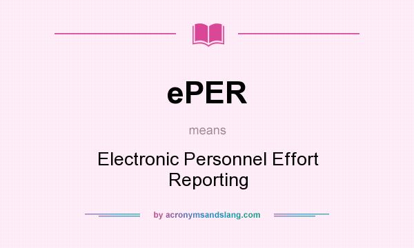 What does ePER mean? It stands for Electronic Personnel Effort Reporting