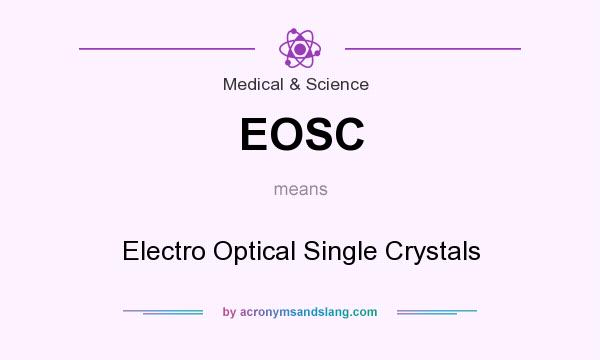 What does EOSC mean? It stands for Electro Optical Single Crystals