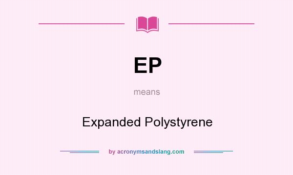 What does EP mean? It stands for Expanded Polystyrene