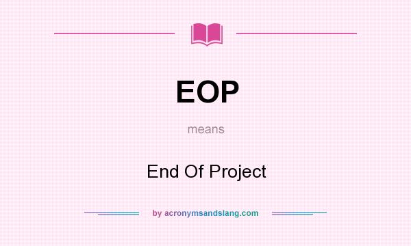 What does EOP mean? It stands for End Of Project