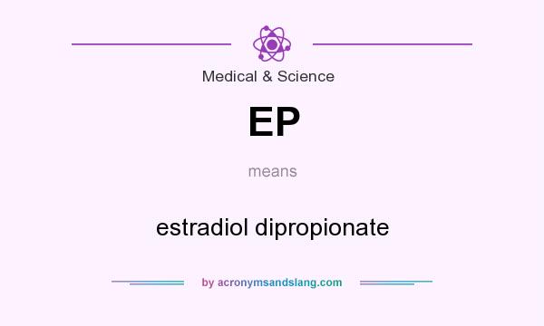 What does EP mean? It stands for estradiol dipropionate