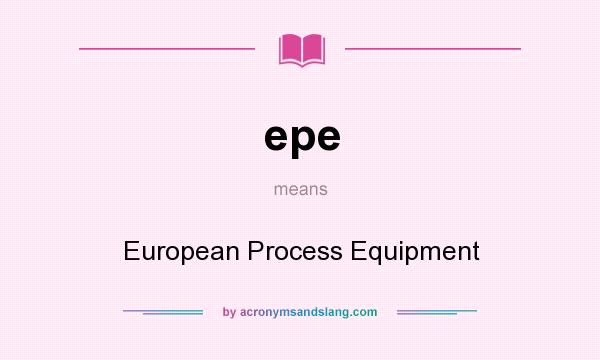 What does epe mean? It stands for European Process Equipment