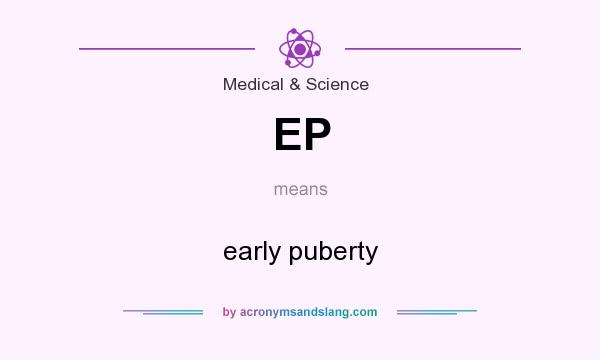 What does EP mean? It stands for early puberty