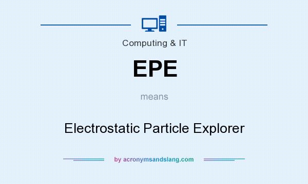 What does EPE mean? It stands for Electrostatic Particle Explorer
