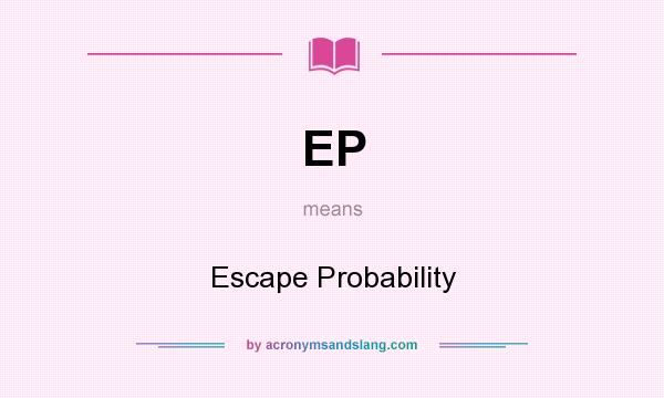 What does EP mean? It stands for Escape Probability
