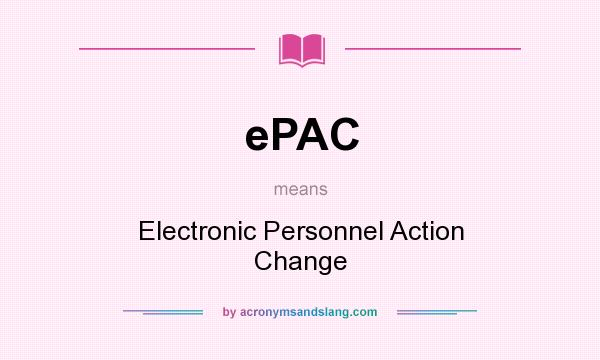 What does ePAC mean? It stands for Electronic Personnel Action Change