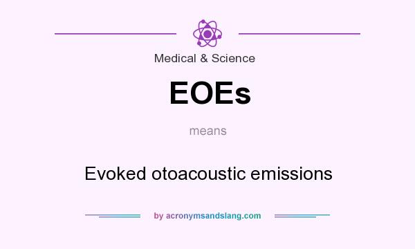 What does EOEs mean? It stands for Evoked otoacoustic emissions