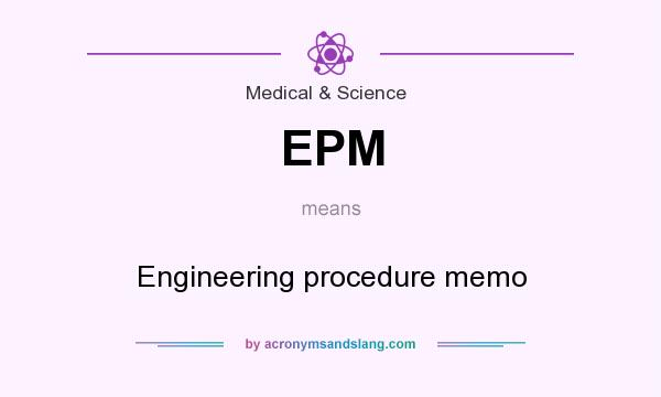 What does EPM mean? It stands for Engineering procedure memo