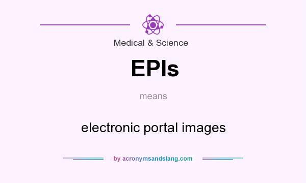 What does EPIs mean? It stands for electronic portal images