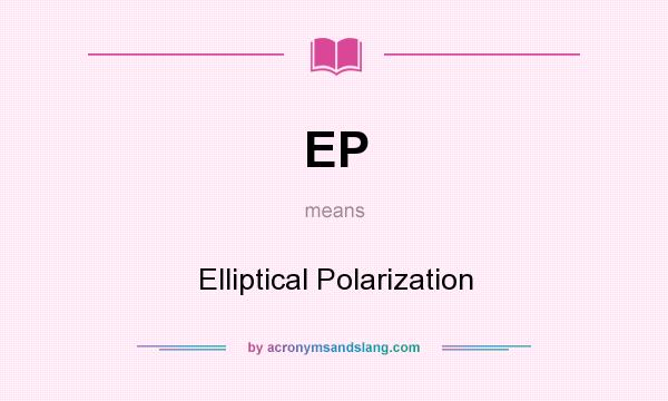 What does EP mean? It stands for Elliptical Polarization