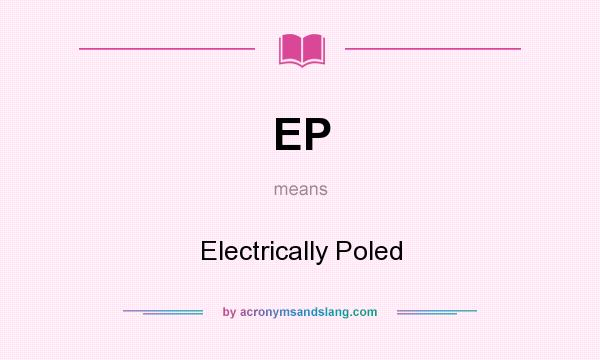 What does EP mean? It stands for Electrically Poled