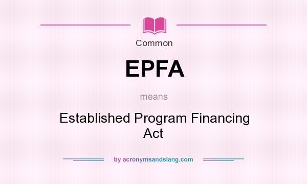 What does EPFA mean? It stands for Established Program Financing Act