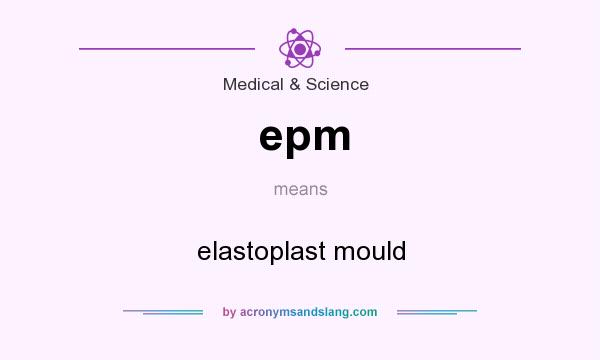 What does epm mean? It stands for elastoplast mould