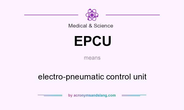 What does EPCU mean? It stands for electro-pneumatic control unit