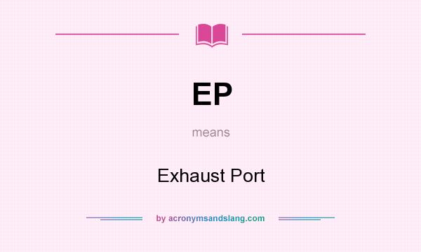 What does EP mean? It stands for Exhaust Port