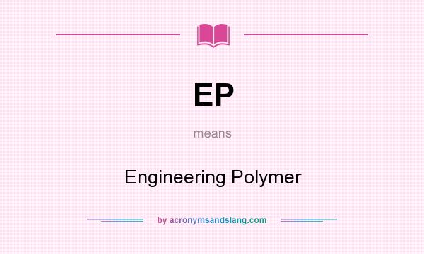 What does EP mean? It stands for Engineering Polymer
