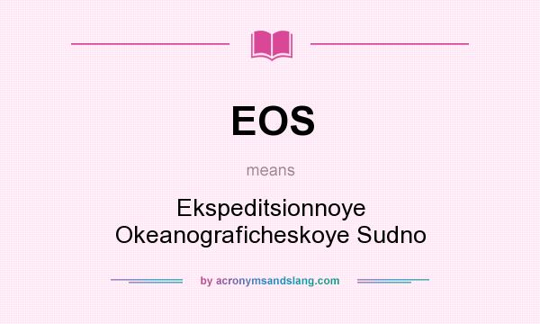 What does EOS mean? It stands for Ekspeditsionnoye Okeanograficheskoye Sudno