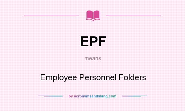 What does EPF mean? It stands for Employee Personnel Folders