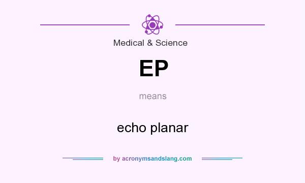 What does EP mean? It stands for echo planar