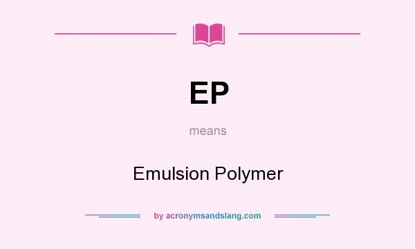 What does EP mean? It stands for Emulsion Polymer