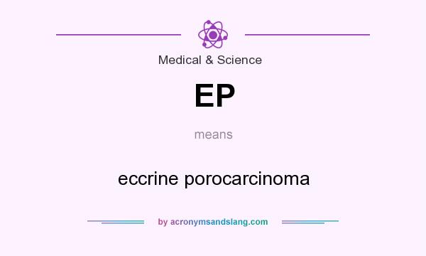 What does EP mean? It stands for eccrine porocarcinoma