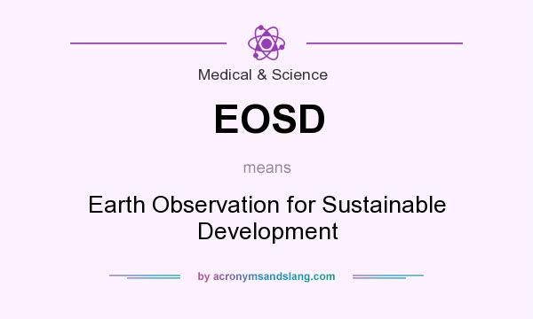 What does EOSD mean? It stands for Earth Observation for Sustainable Development