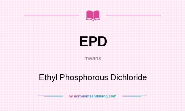 What does EPD mean? It stands for Ethyl Phosphorous Dichloride
