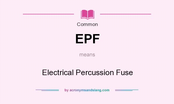 What does EPF mean? It stands for Electrical Percussion Fuse