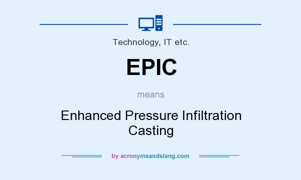 What does EPIC mean? It stands for Enhanced Pressure Infiltration Casting