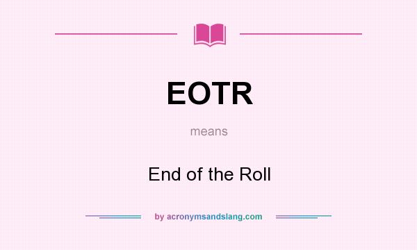 What does EOTR mean? It stands for End of the Roll