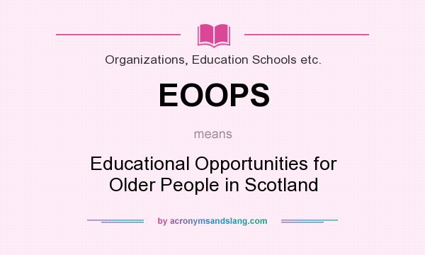 What does EOOPS mean? It stands for Educational Opportunities for Older People in Scotland