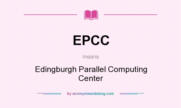 What does EPCC mean? It stands for Edingburgh Parallel Computing Center