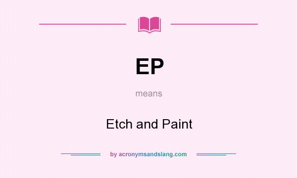 What does EP mean? It stands for Etch and Paint