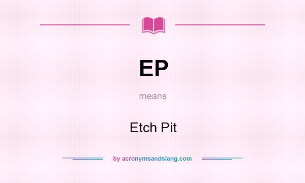What does EP mean? It stands for Etch Pit