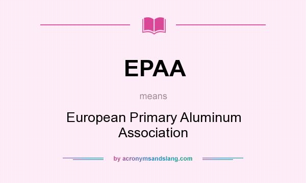 What does EPAA mean? It stands for European Primary Aluminum Association