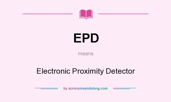 What does EPD mean? It stands for Electronic Proximity Detector
