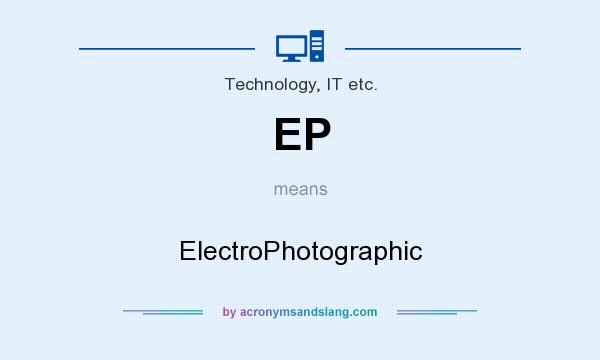 What does EP mean? It stands for ElectroPhotographic