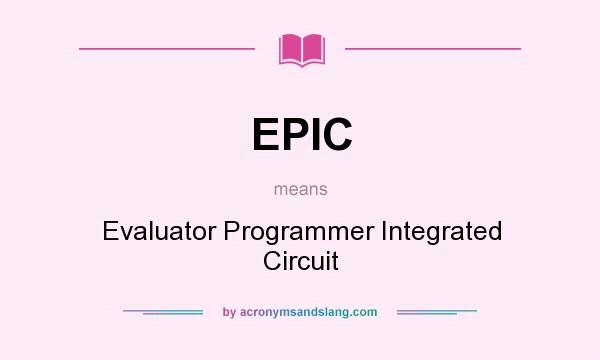 What does EPIC mean? It stands for Evaluator Programmer Integrated Circuit