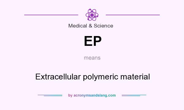What does EP mean? It stands for Extracellular polymeric material