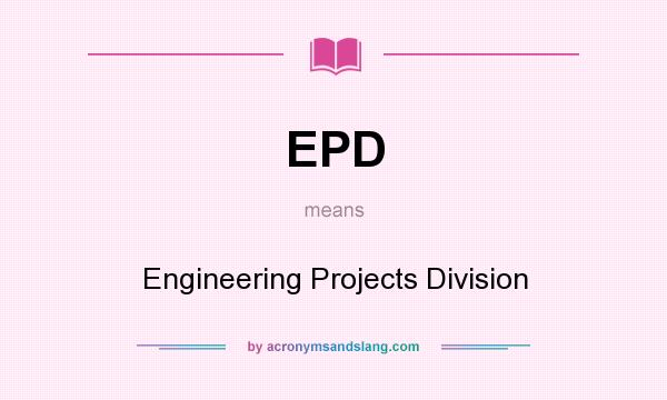 What does EPD mean? It stands for Engineering Projects Division