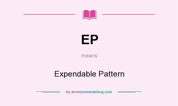 What does EP mean? It stands for Expendable Pattern