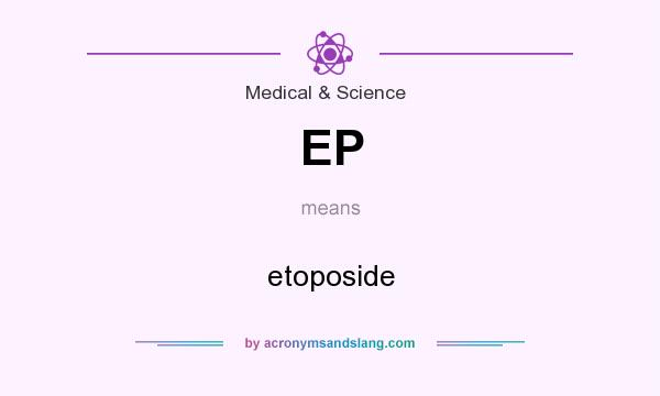 What does EP mean? It stands for etoposide