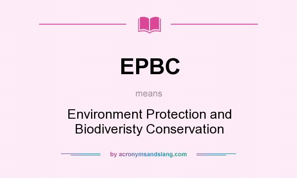 What does EPBC mean? It stands for Environment Protection and Biodiveristy Conservation