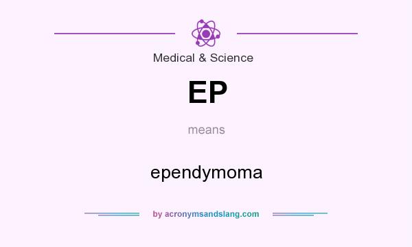 What does EP mean? It stands for ependymoma