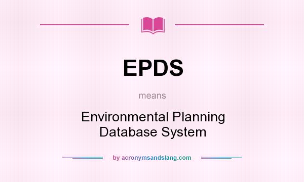 What does EPDS mean? It stands for Environmental Planning Database System