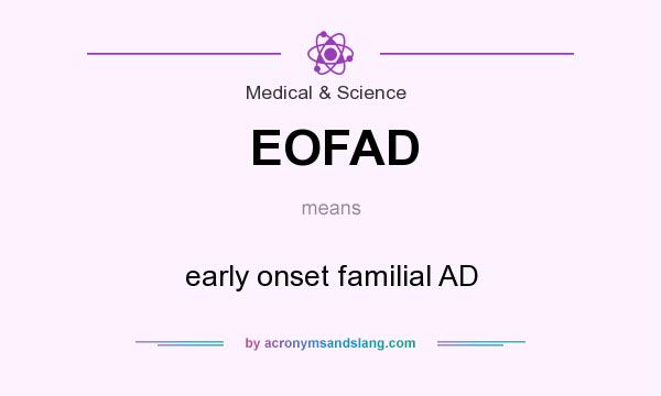 What does EOFAD mean? It stands for early onset familial AD