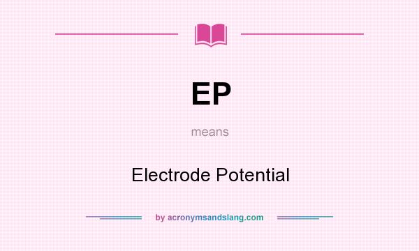 What does EP mean? It stands for Electrode Potential