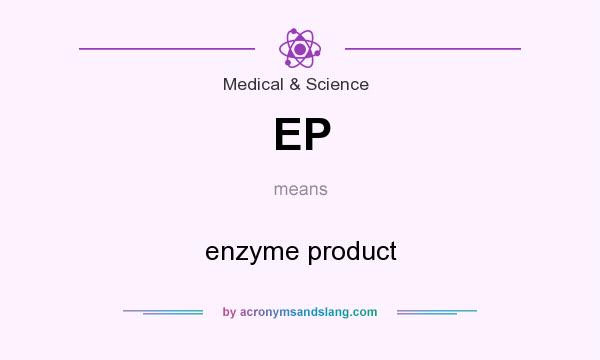 What does EP mean? It stands for enzyme product