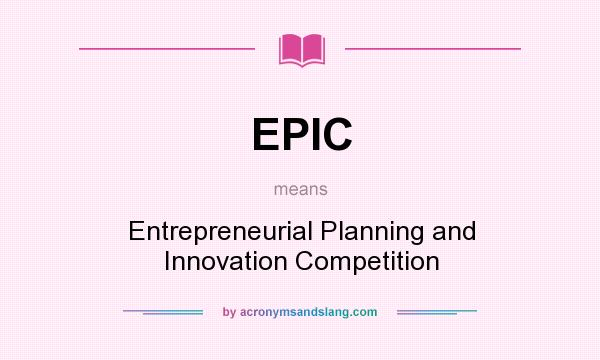 What does EPIC mean? It stands for Entrepreneurial Planning and Innovation Competition